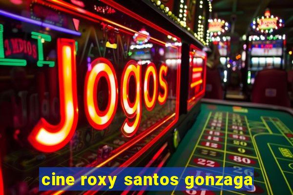 cine roxy santos gonzaga